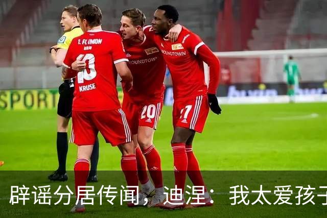 辟谣分居传闻，迪涅：我太爱孩子和家人，而且我不住在伯明翰