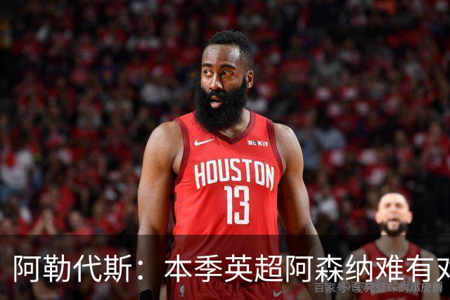阿勒代斯：本季英超阿森纳难有对手