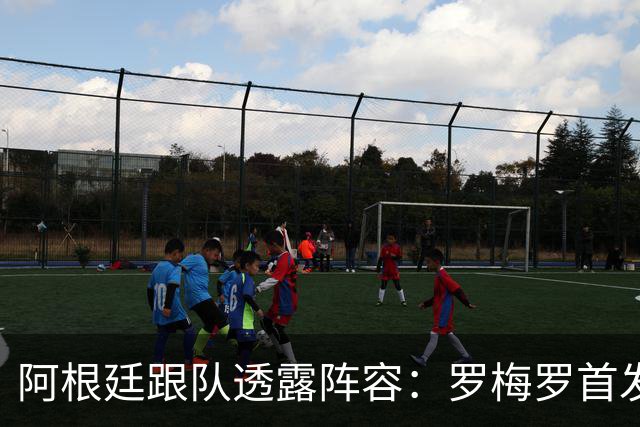 阿根廷跟队透露阵容：罗梅罗首发搭档利马，劳塔罗比小蜘蛛更优先