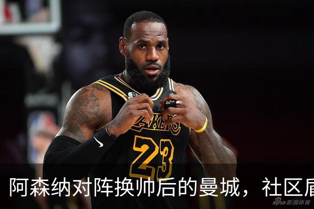 阿森纳对阵换帅后的曼城，社区盾8月16日卡迪夫开赛