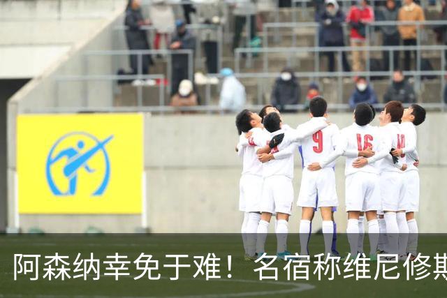 阿森纳幸免于难！名宿称维尼修斯或成隐患