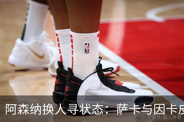 阿森纳换人寻状态：萨卡与因卡皮耶登场