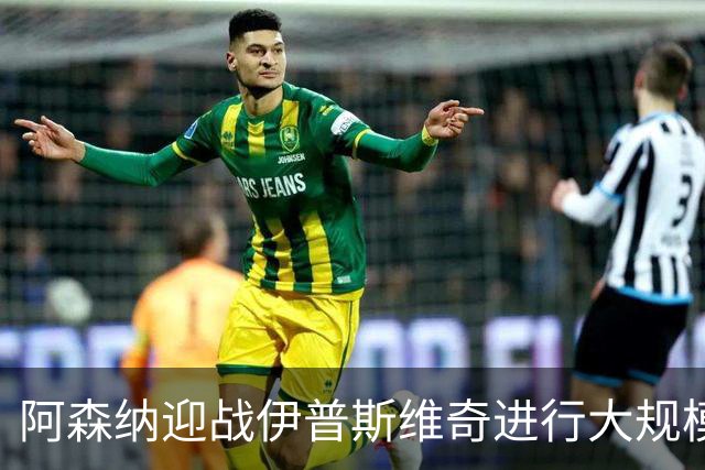 阿森纳迎战伊普斯维奇进行大规模人员调整