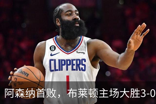 阿森纳首败，布莱顿主场大胜3-0