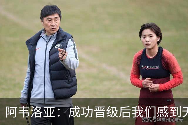阿韦洛亚：成功晋级后我们感到无比喜悦