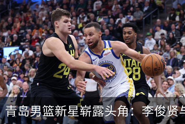 青岛男篮新星崭露头角：李俊贤与丛睿言助力内线调整