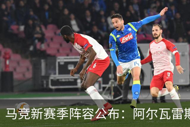 马竞新赛季阵容公布：阿尔瓦雷斯重返队伍，西甲战火重燃