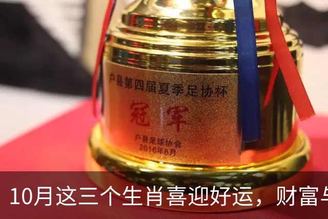 10月这三个生肖喜迎好运，财富与爱情双丰收