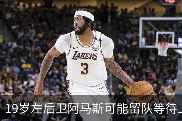 19岁左后卫阿马斯可能留队等待上场机会
