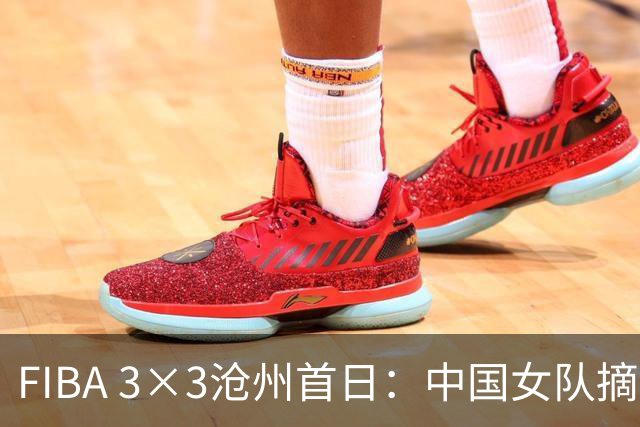 FIBA 3×3沧州首日：中国女队摘银，男队位列第五