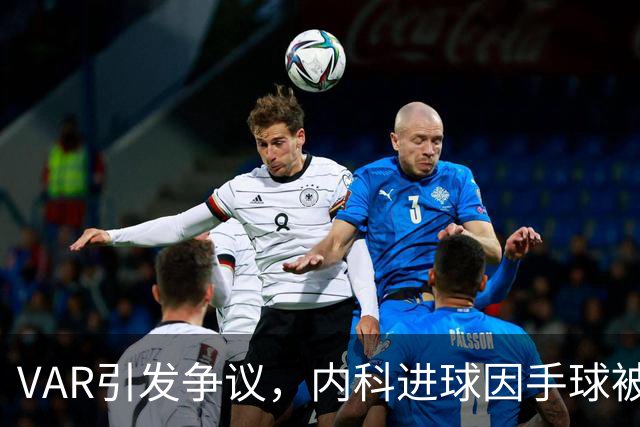 VAR引发争议，内科进球因手球被判无效